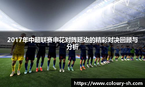 2017年中超联赛申花对阵延边的精彩对决回顾与分析