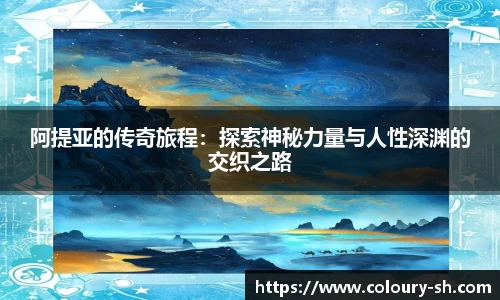 阿提亚的传奇旅程：探索神秘力量与人性深渊的交织之路